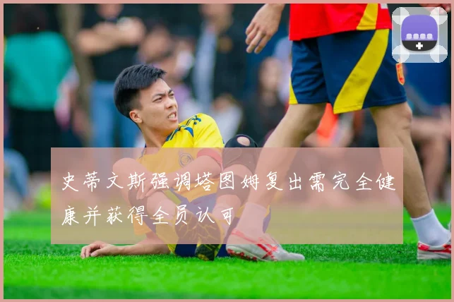 史蒂文斯强调塔图姆复出需完全健康并获得全员认可