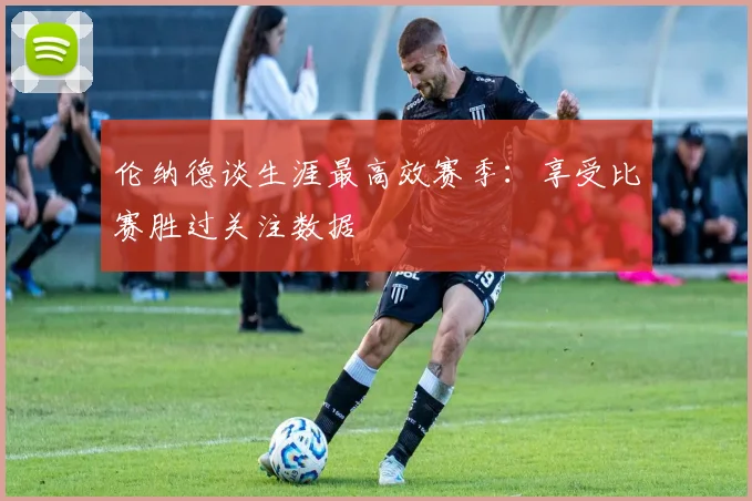 伦纳德谈生涯最高效赛季：享受比赛胜过关注数据